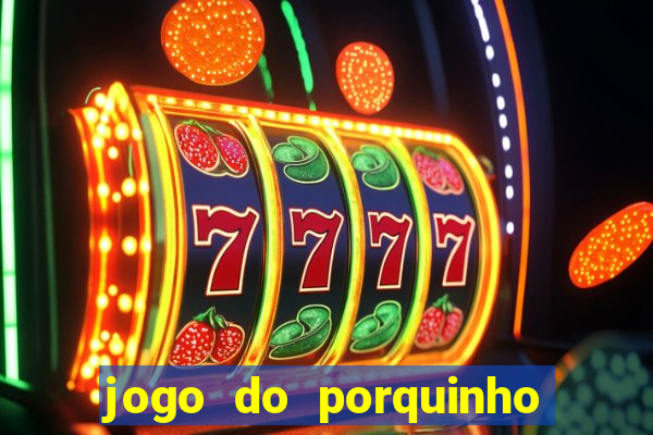 jogo do porquinho de ganhar dinheiro